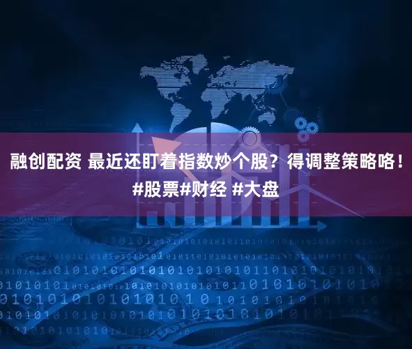 融创配资 最近还盯着指数炒个股？得调整策略咯！#股票#财经 #大盘